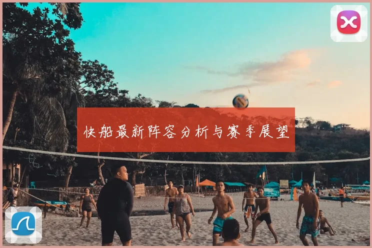 快船最新阵容分析与赛季展望